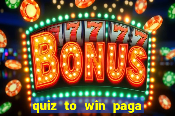 quiz to win paga mesmo quiz money paga mesmo